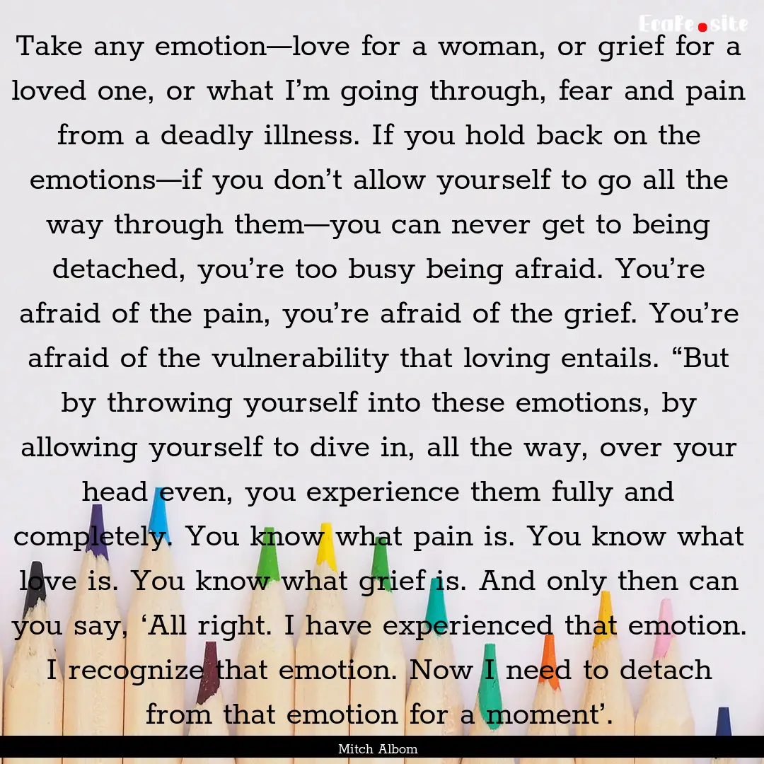 Take any emotion—love for a woman, or grief.... : Quote by Mitch Albom