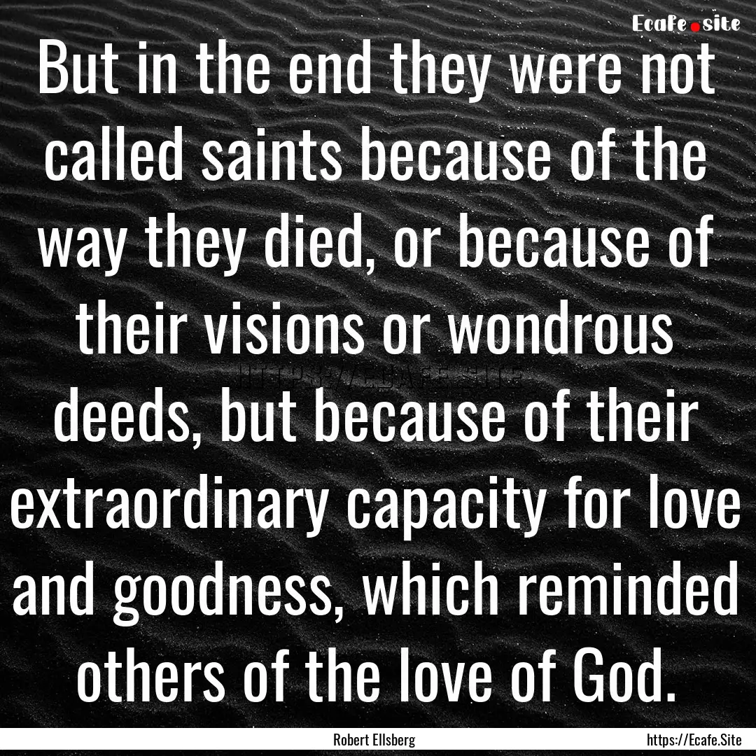 But in the end they were not called saints.... : Quote by Robert Ellsberg