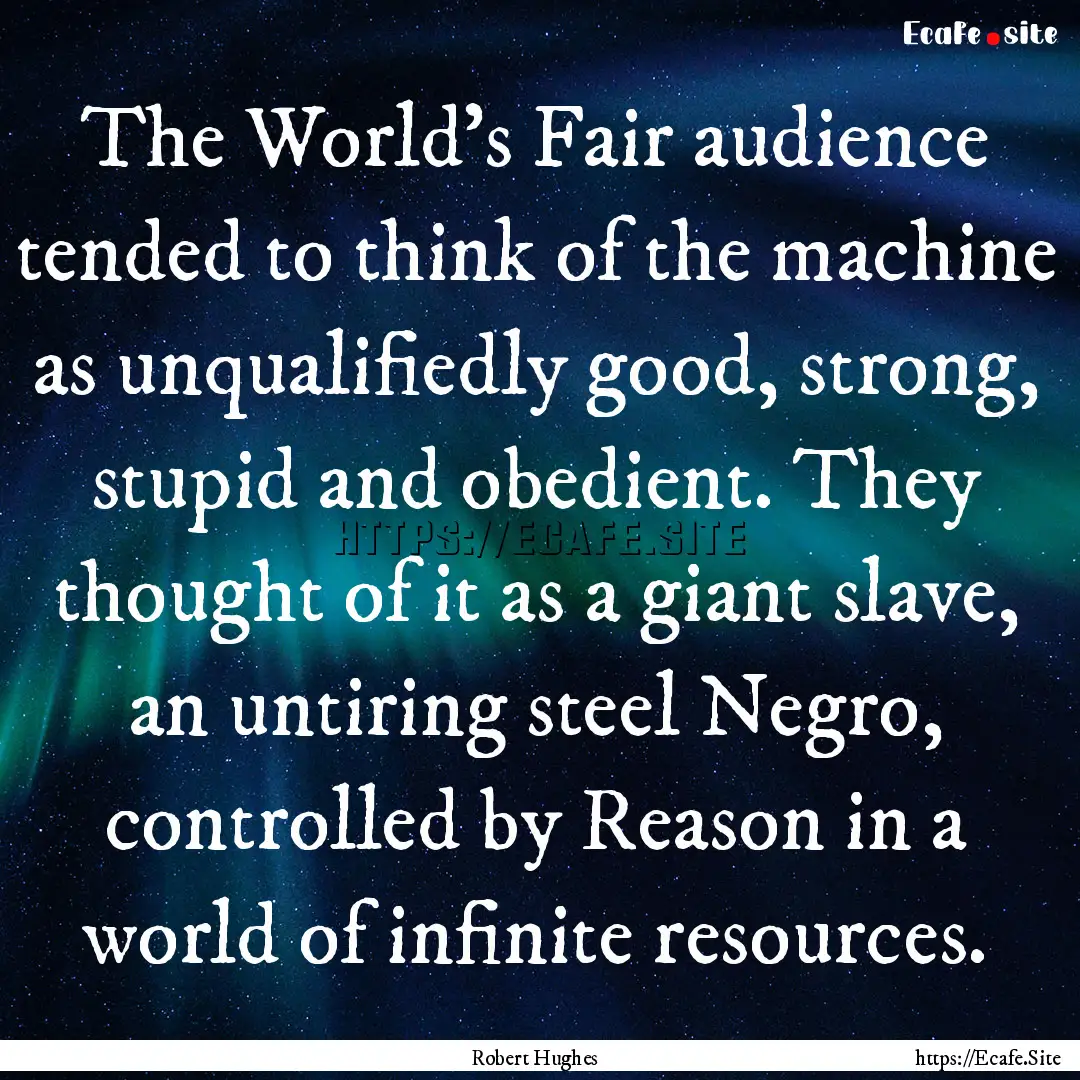 The World's Fair audience tended to think.... : Quote by Robert Hughes