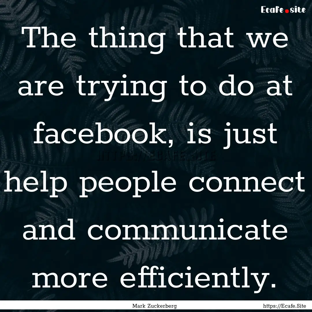 The thing that we are trying to do at facebook,.... : Quote by Mark Zuckerberg