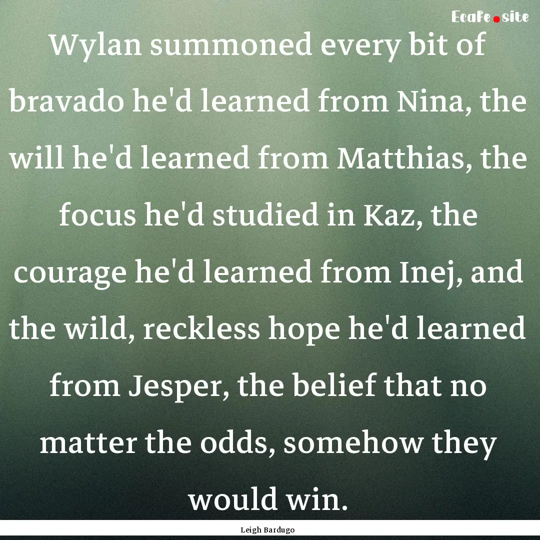 Wylan summoned every bit of bravado he'd.... : Quote by Leigh Bardugo