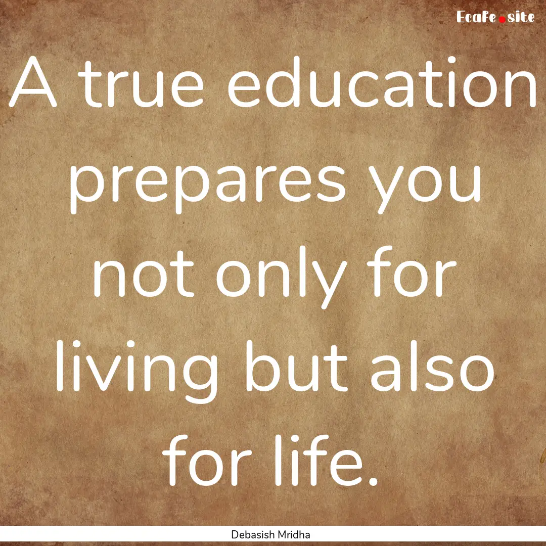 A true education prepares you not only for.... : Quote by Debasish Mridha