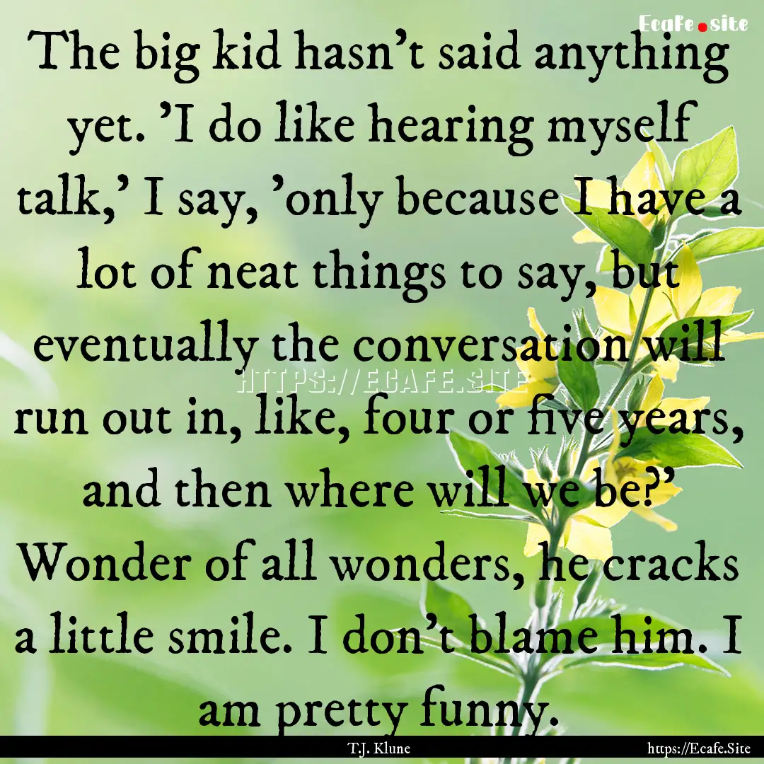 The big kid hasn't said anything yet. 'I.... : Quote by T.J. Klune