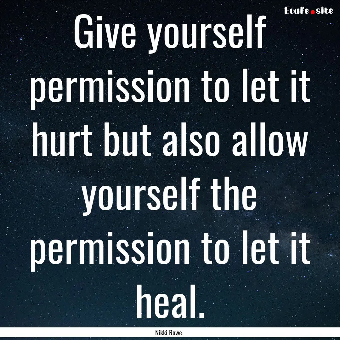 Give yourself permission to let it hurt but.... : Quote by Nikki Rowe