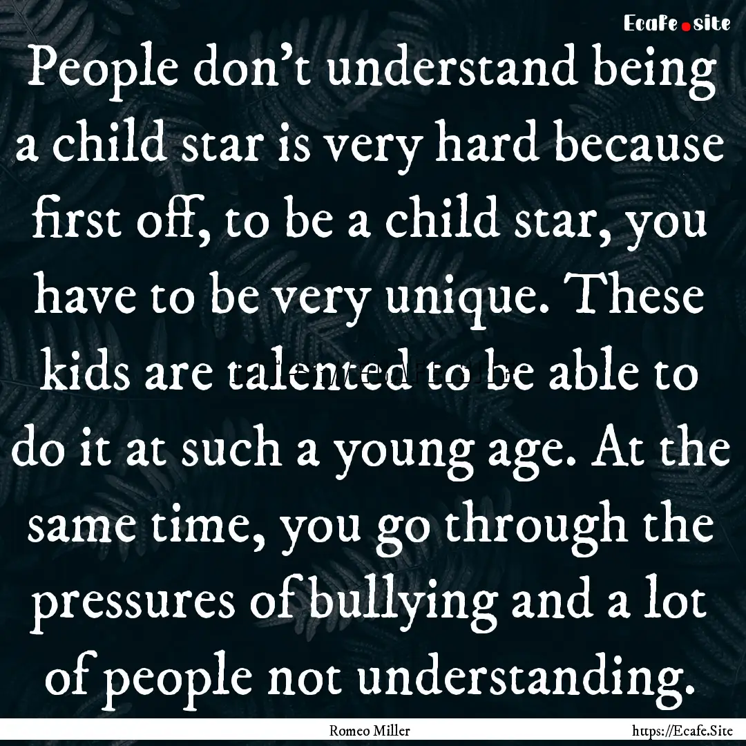 People don't understand being a child star.... : Quote by Romeo Miller