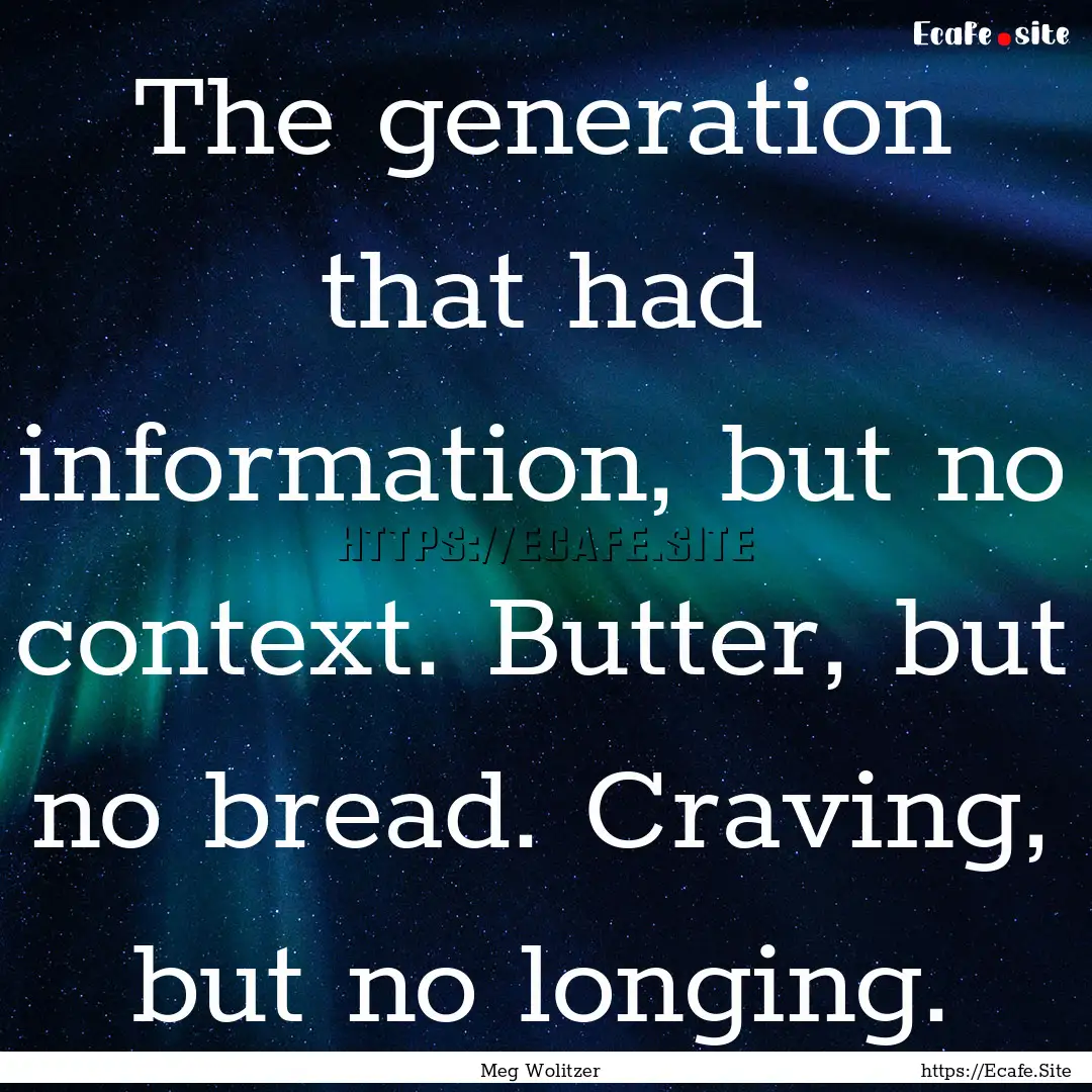 The generation that had information, but.... : Quote by Meg Wolitzer