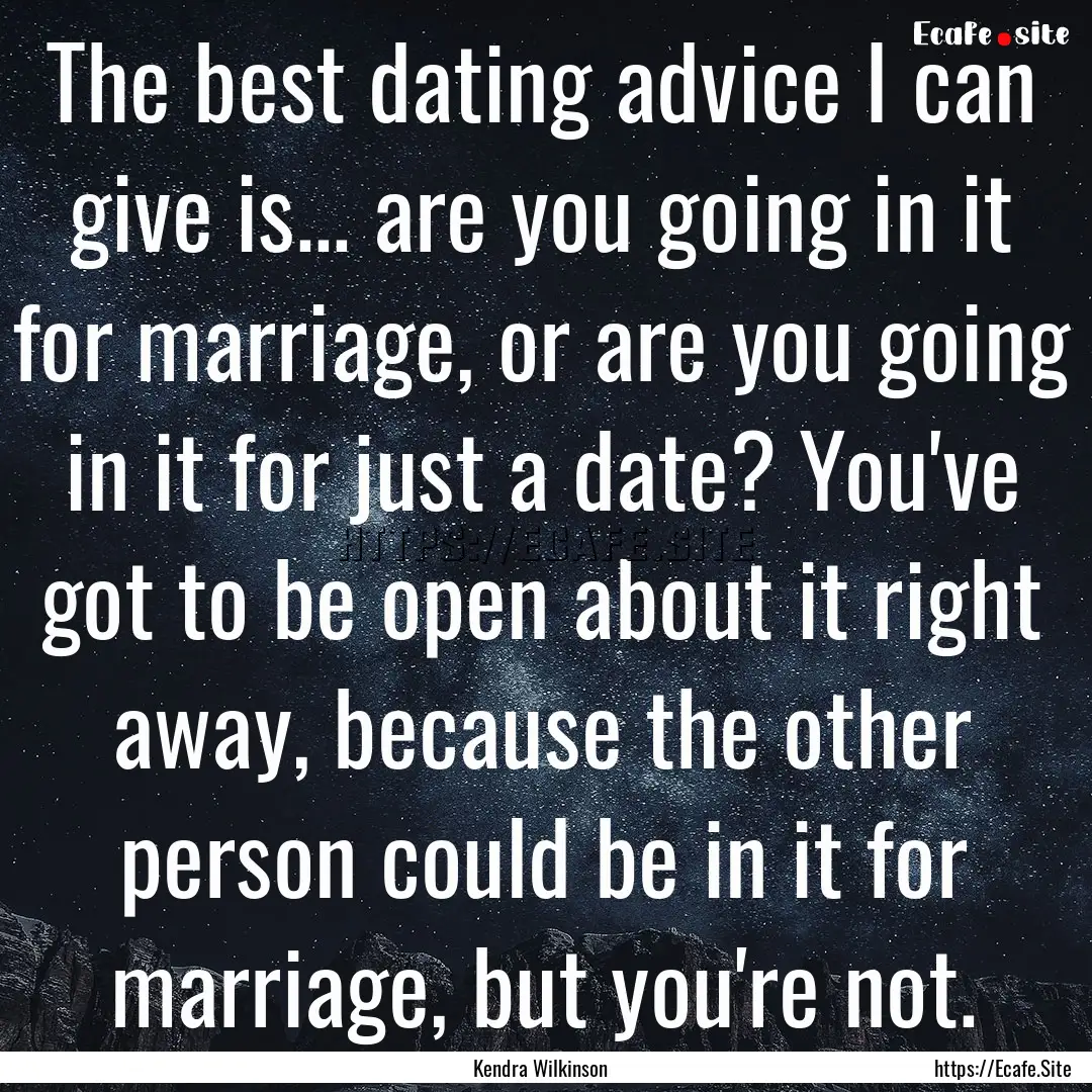 The best dating advice I can give is... are.... : Quote by Kendra Wilkinson