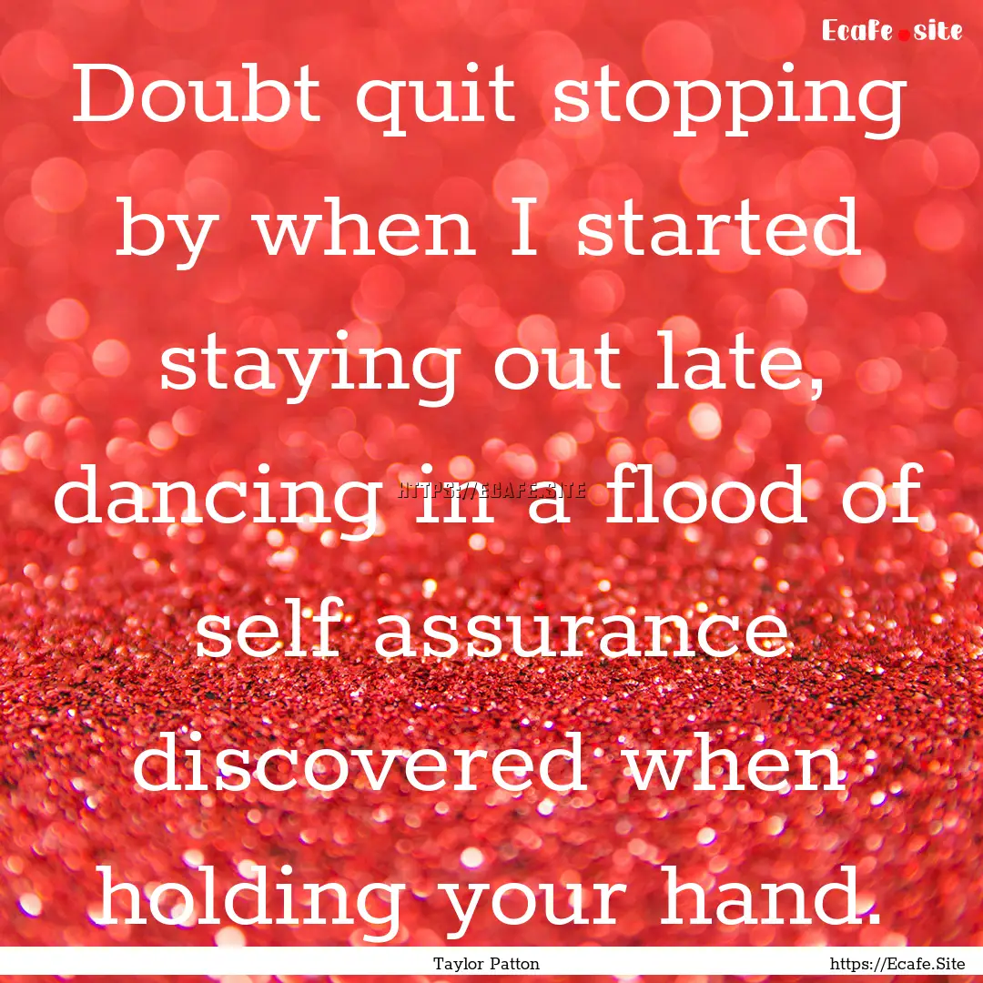 Doubt quit stopping by when I started staying.... : Quote by Taylor Patton