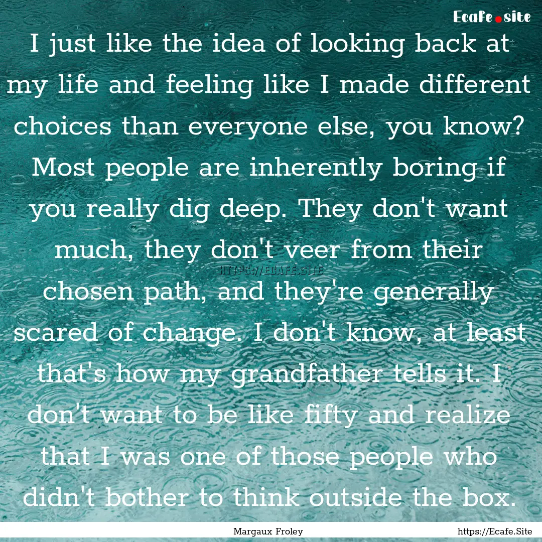 I just like the idea of looking back at my.... : Quote by Margaux Froley