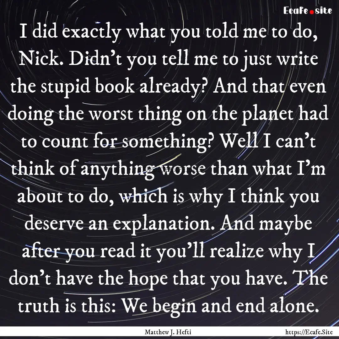 I did exactly what you told me to do, Nick..... : Quote by Matthew J. Hefti