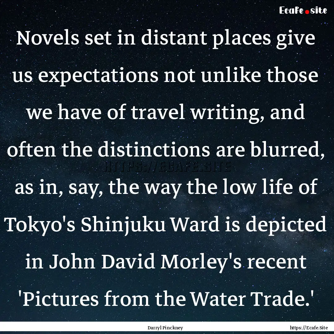 Novels set in distant places give us expectations.... : Quote by Darryl Pinckney