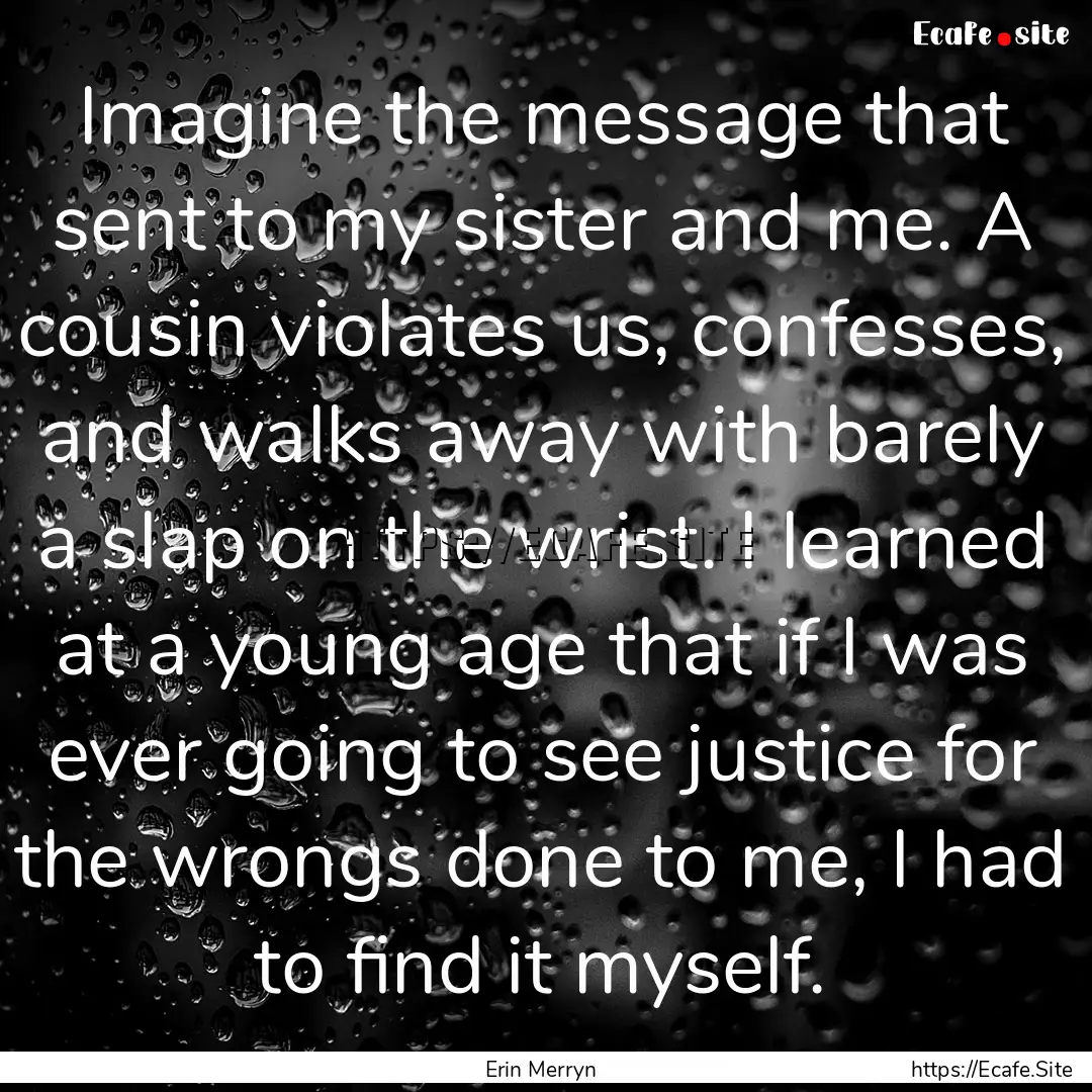 Imagine the message that sent to my sister.... : Quote by Erin Merryn