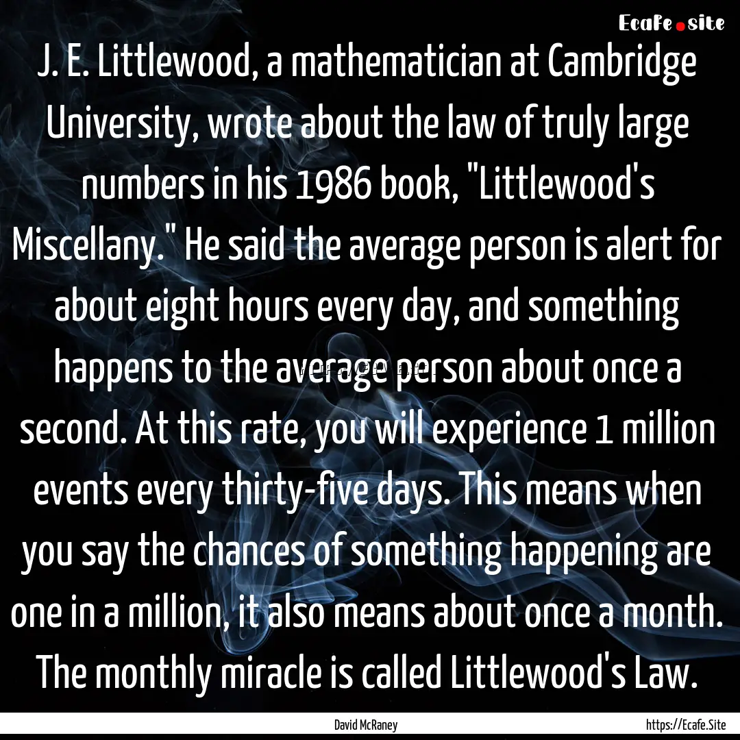 J. E. Littlewood, a mathematician at Cambridge.... : Quote by David McRaney