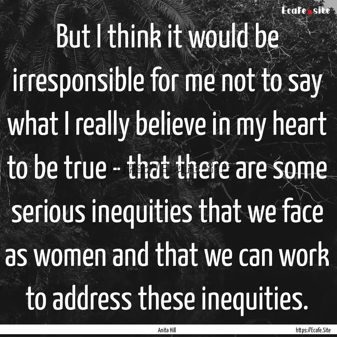 But I think it would be irresponsible for.... : Quote by Anita Hill