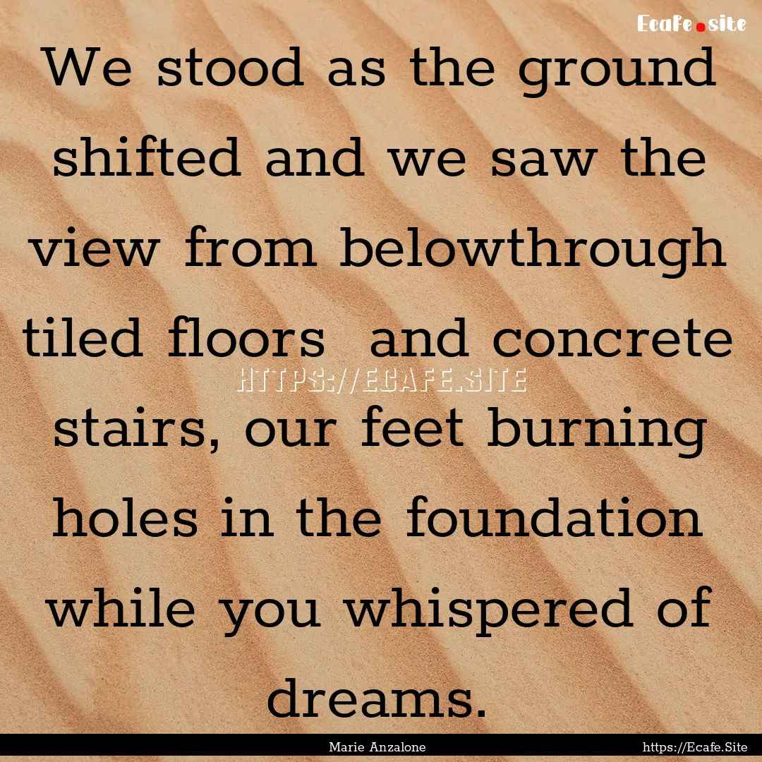 We stood as the ground shifted and we saw.... : Quote by Marie Anzalone