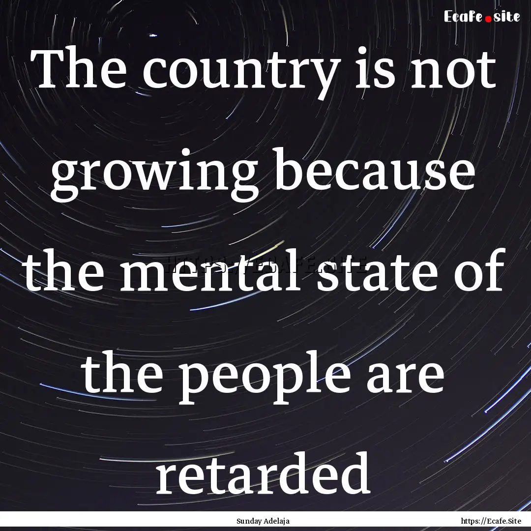 The country is not growing because the mental.... : Quote by Sunday Adelaja