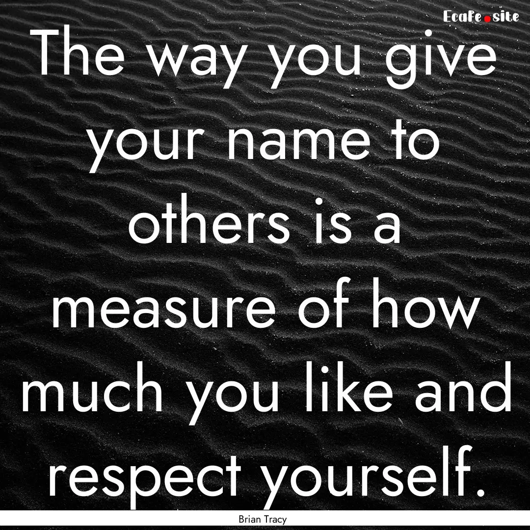 The way you give your name to others is a.... : Quote by Brian Tracy