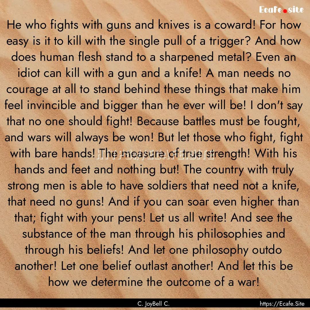 He who fights with guns and knives is a coward!.... : Quote by C. JoyBell C.