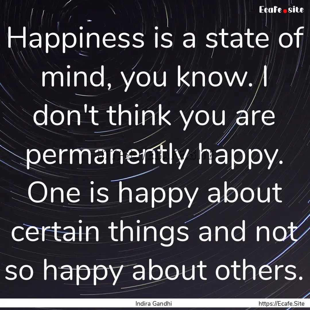 Happiness is a state of mind, you know. I.... : Quote by Indira Gandhi