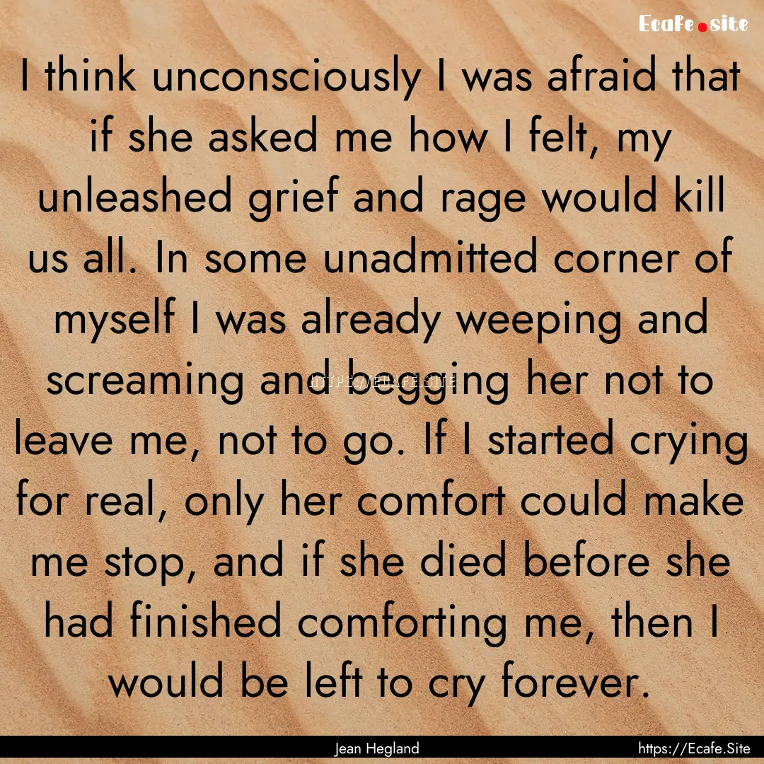 I think unconsciously I was afraid that if.... : Quote by Jean Hegland