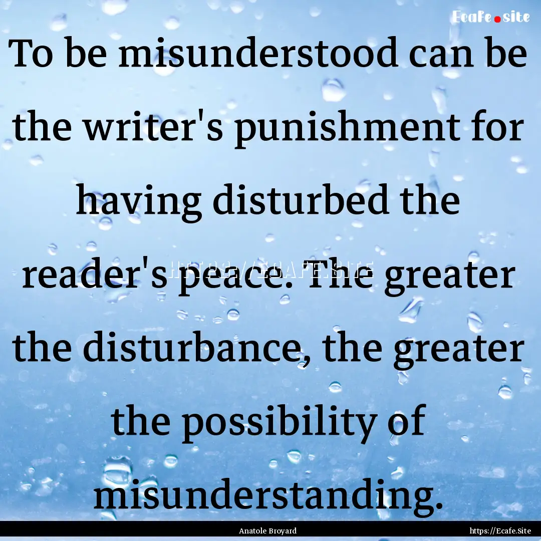 To be misunderstood can be the writer's punishment.... : Quote by Anatole Broyard