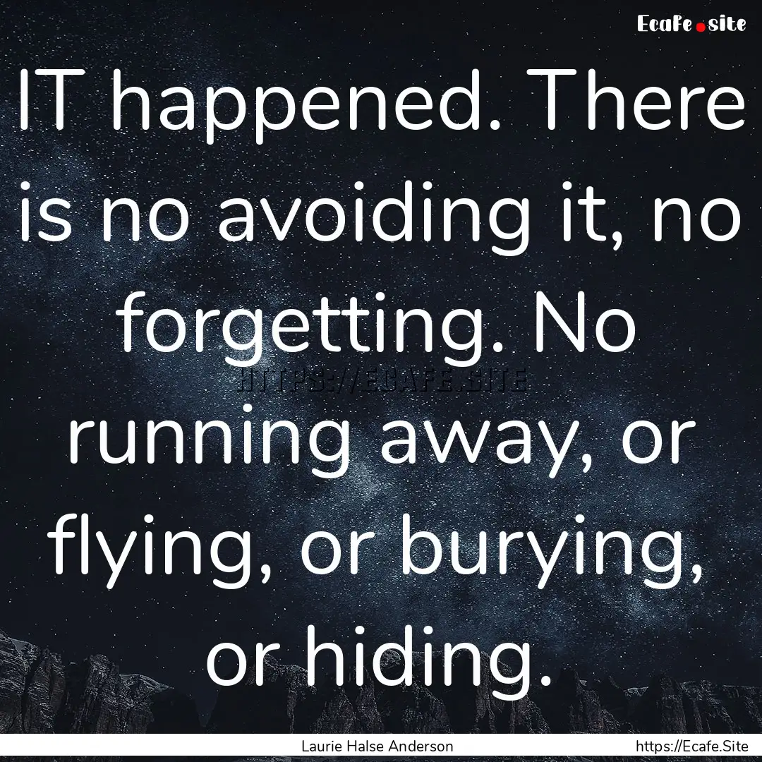 IT happened. There is no avoiding it, no.... : Quote by Laurie Halse Anderson