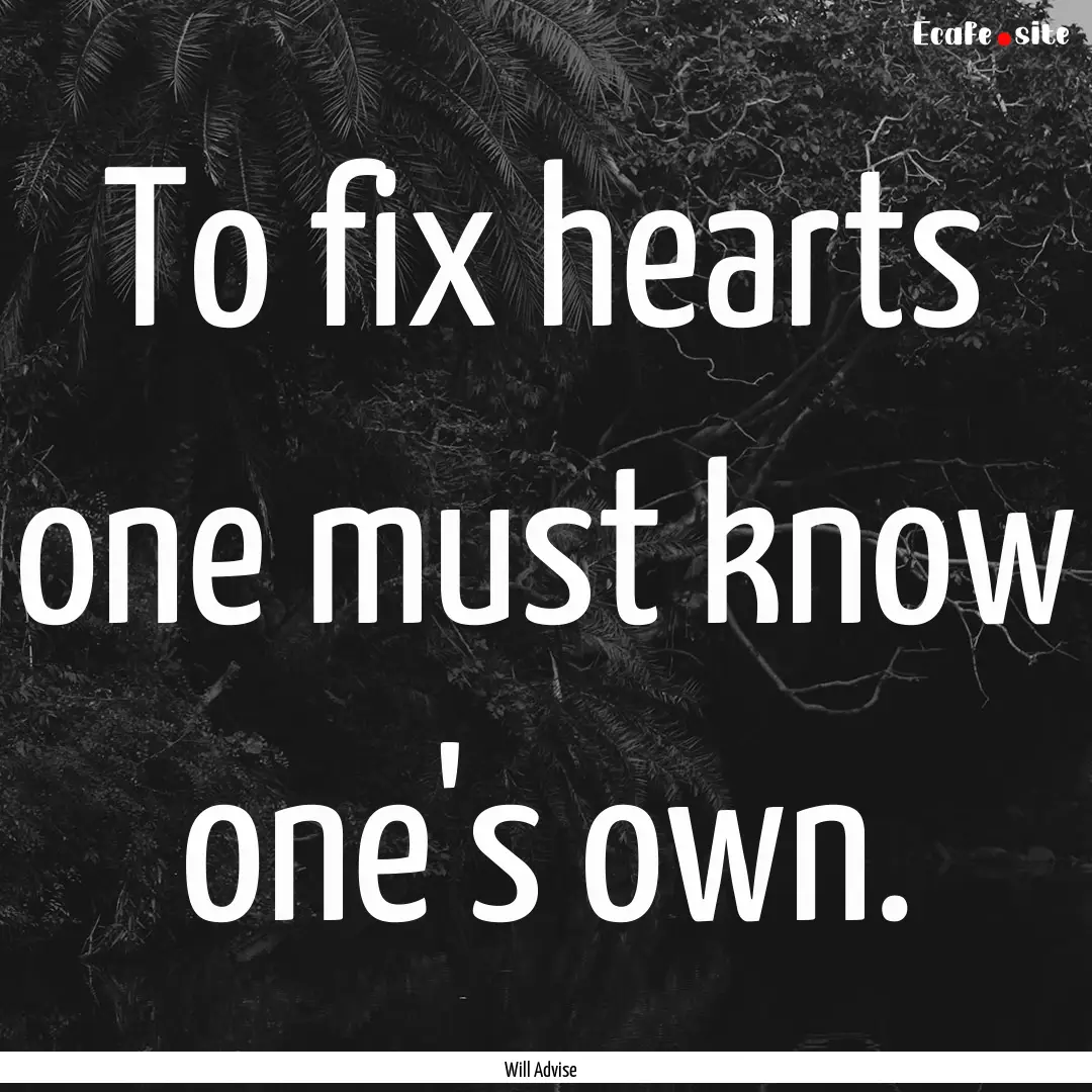 To fix hearts one must know one's own. : Quote by Will Advise