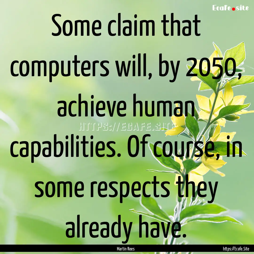 Some claim that computers will, by 2050,.... : Quote by Martin Rees