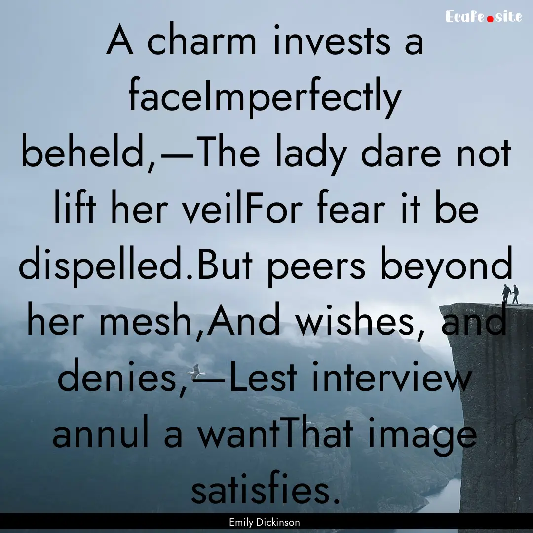 A charm invests a faceImperfectly beheld,—The.... : Quote by Emily Dickinson