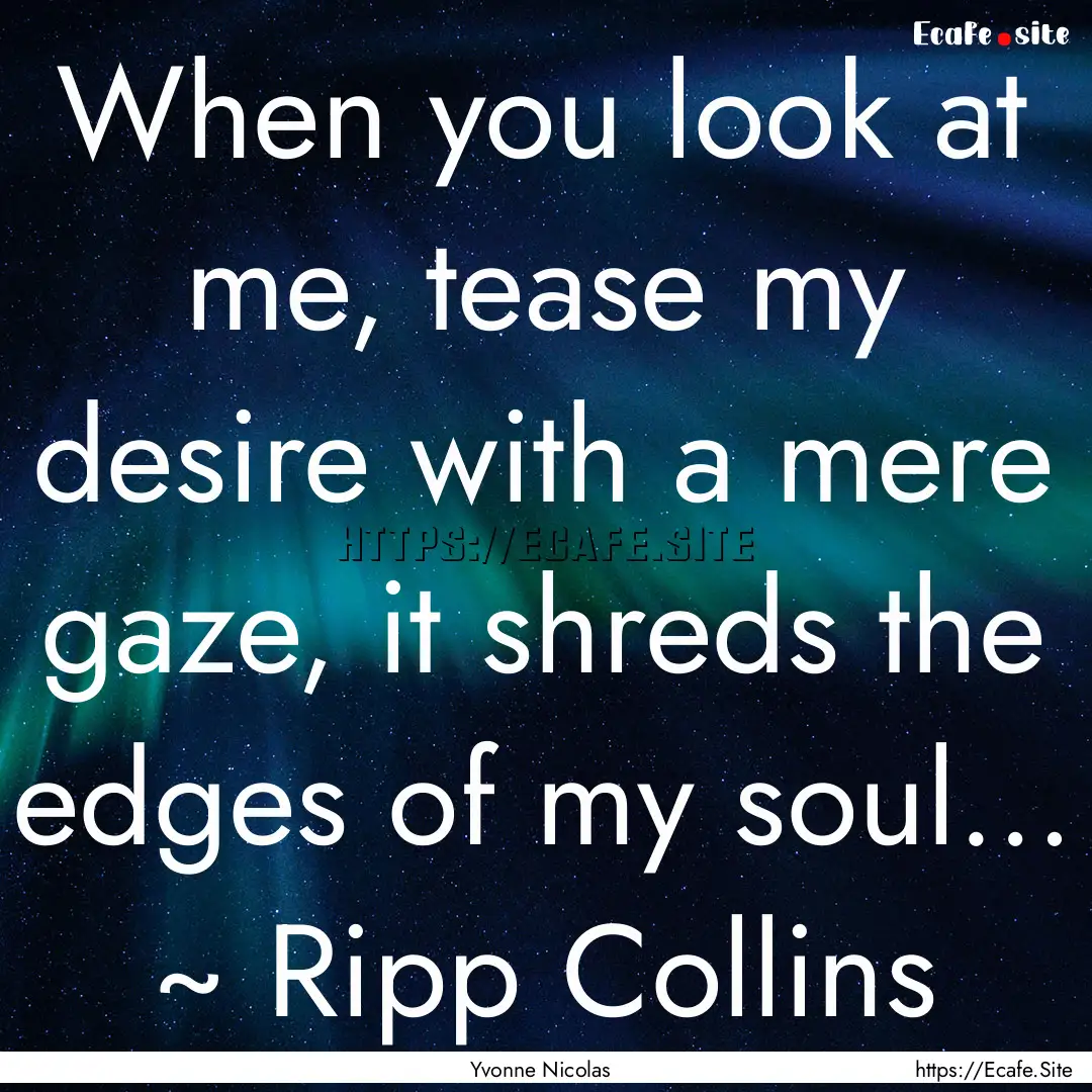 When you look at me, tease my desire with.... : Quote by Yvonne Nicolas