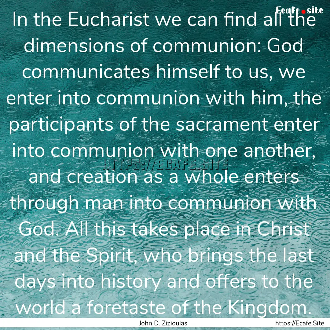 In the Eucharist we can find all the dimensions.... : Quote by John D. Zizioulas