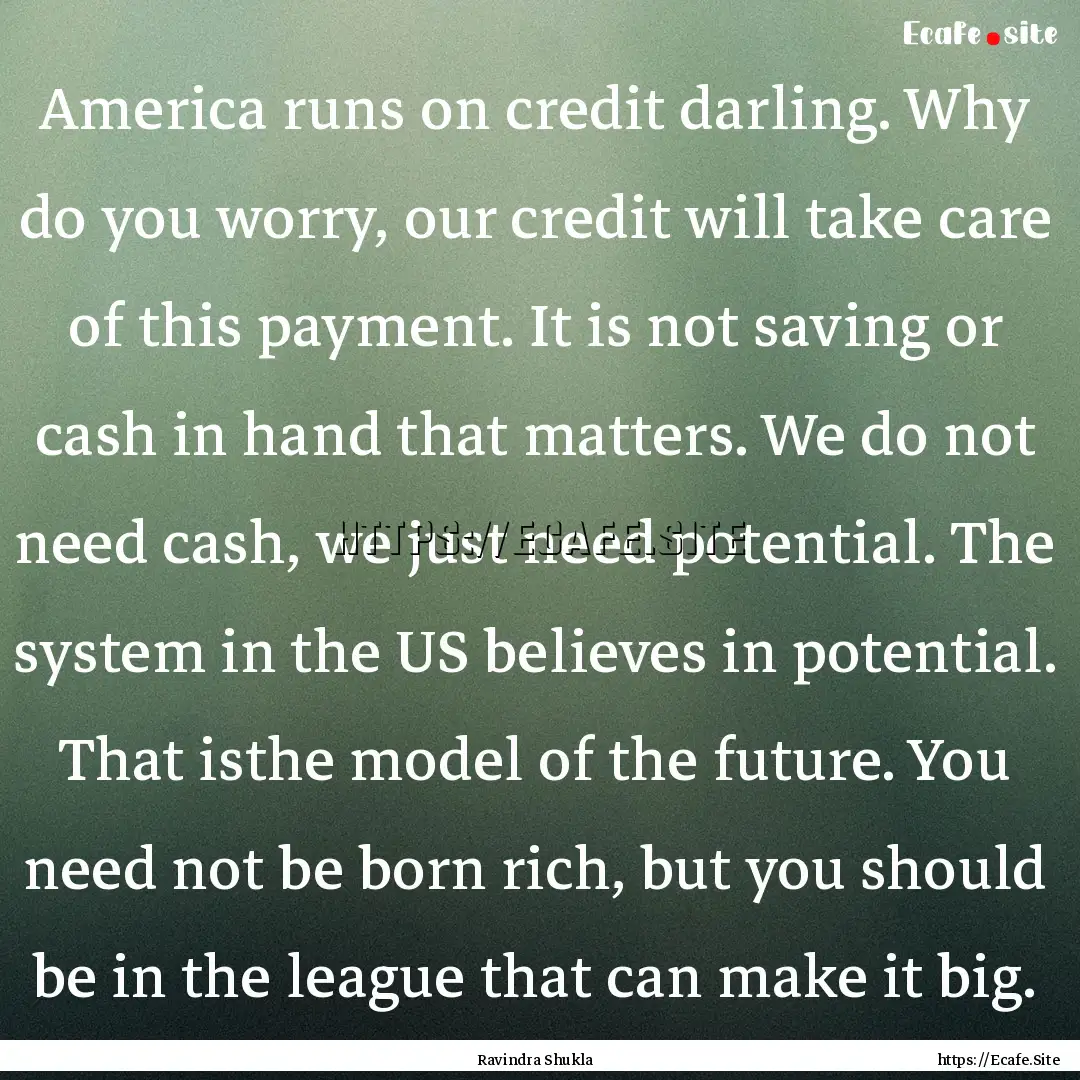 America runs on credit darling. Why do you.... : Quote by Ravindra Shukla