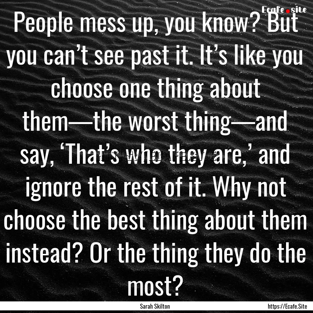 People mess up, you know? But you can’t.... : Quote by Sarah Skilton