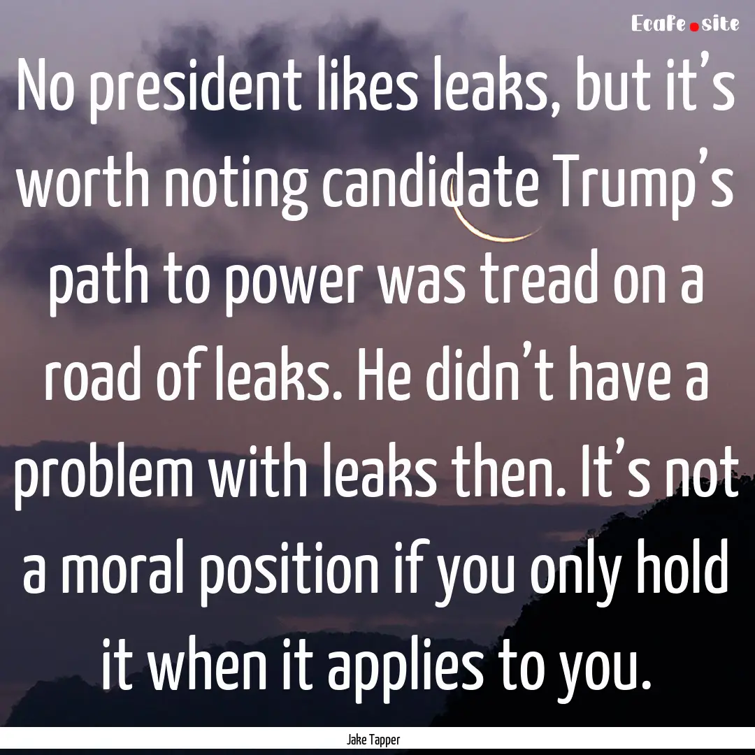 No president likes leaks, but it’s worth.... : Quote by Jake Tapper