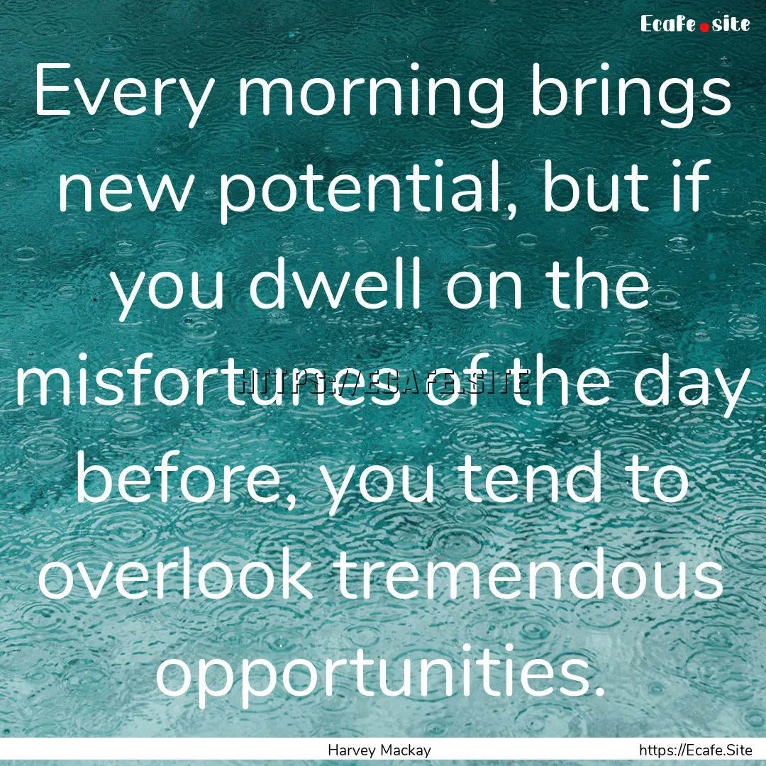 Every morning brings new potential, but if.... : Quote by Harvey Mackay