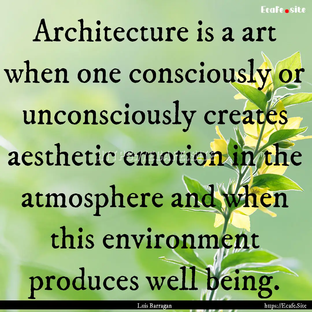 Architecture is a art when one consciously.... : Quote by Luis Barragan