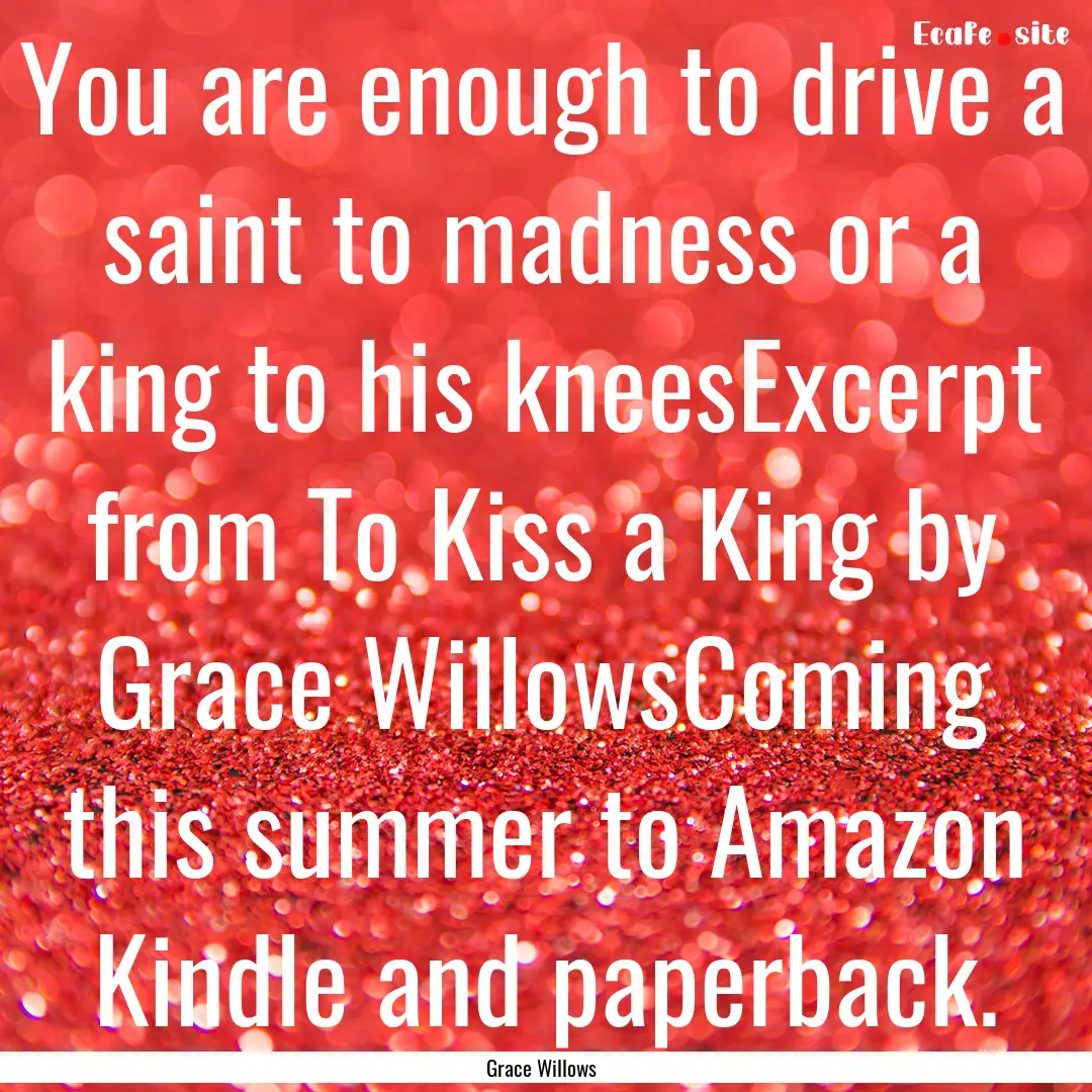 You are enough to drive a saint to madness.... : Quote by Grace Willows