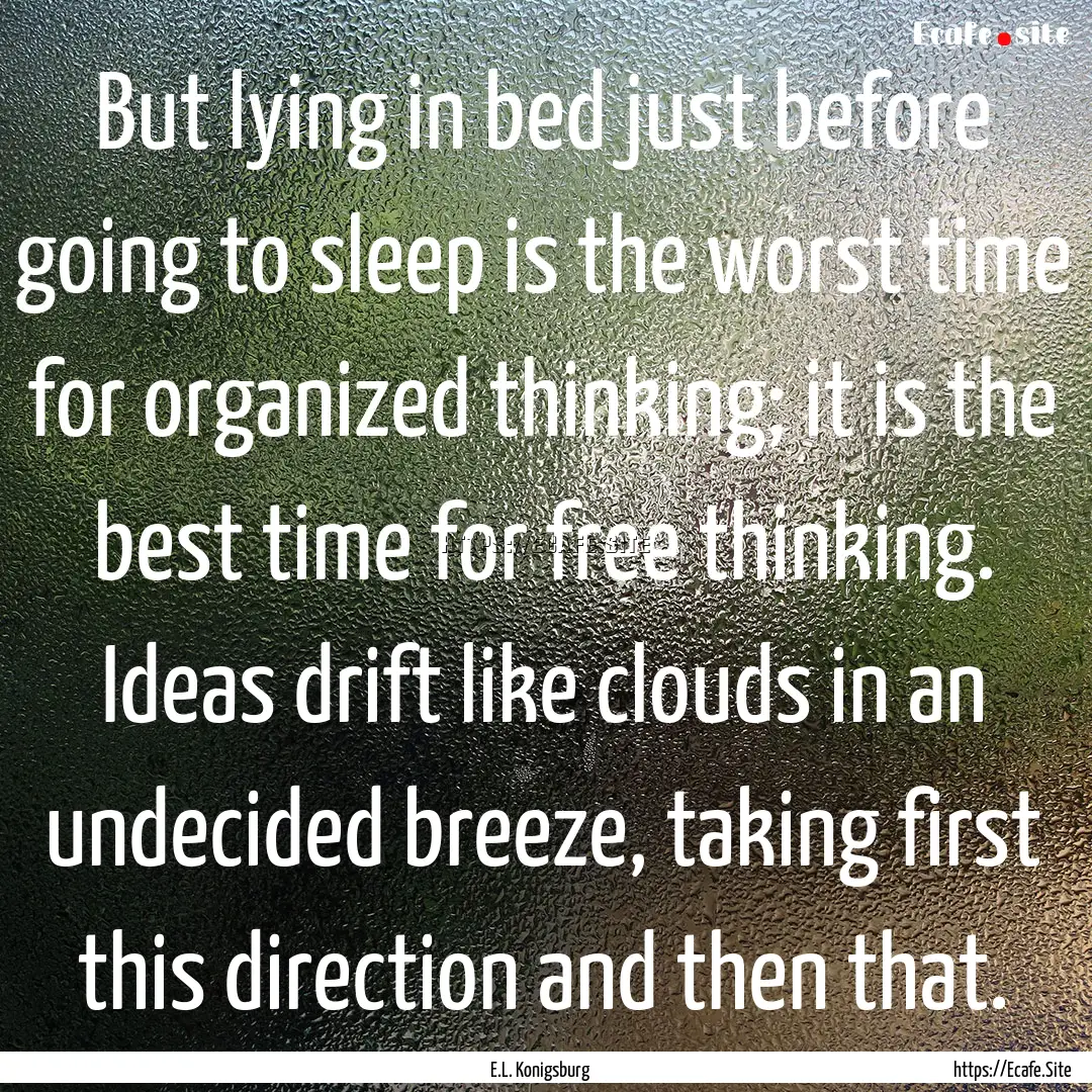 But lying in bed just before going to sleep.... : Quote by E.L. Konigsburg