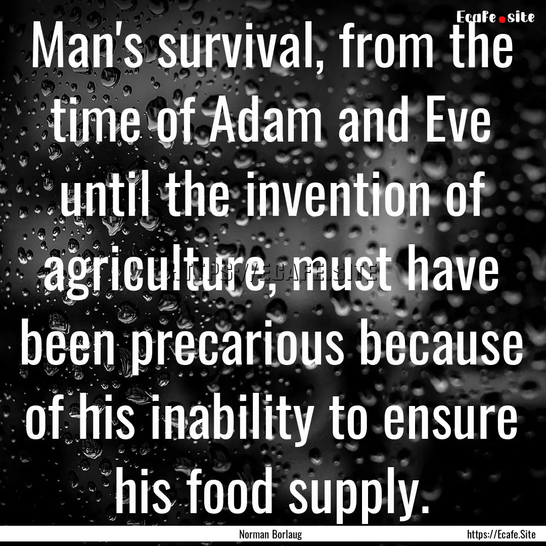 Man's survival, from the time of Adam and.... : Quote by Norman Borlaug