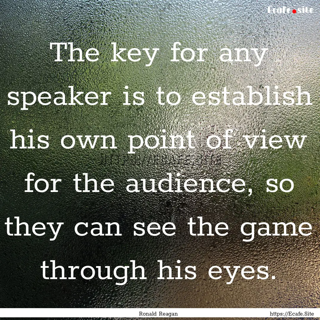 The key for any speaker is to establish his.... : Quote by Ronald Reagan