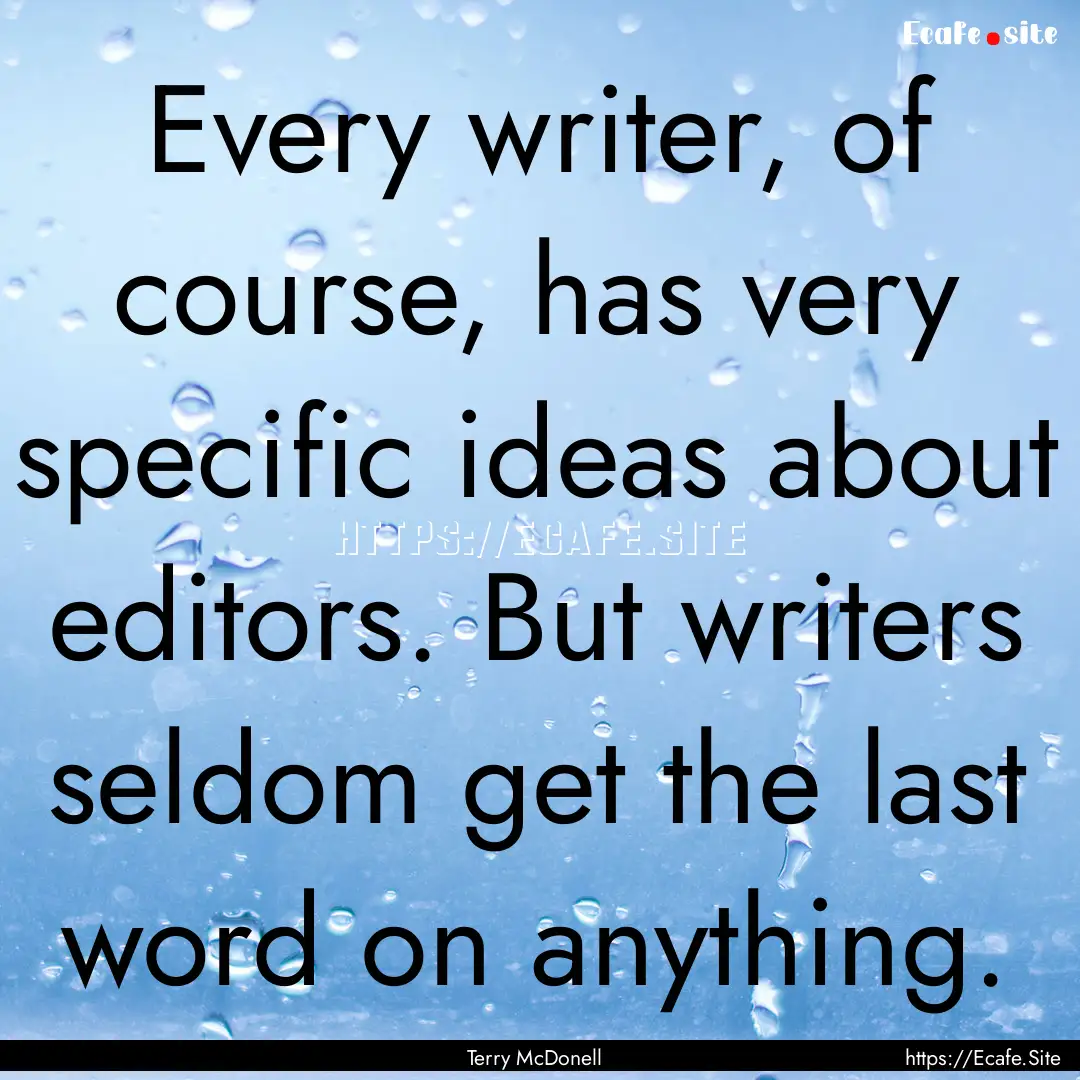 Every writer, of course, has very specific.... : Quote by Terry McDonell