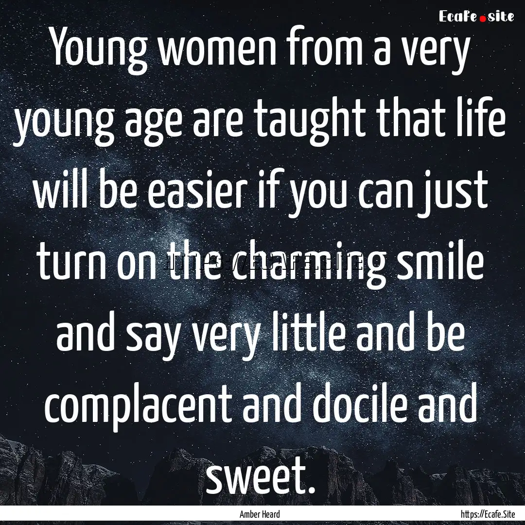 Young women from a very young age are taught.... : Quote by Amber Heard