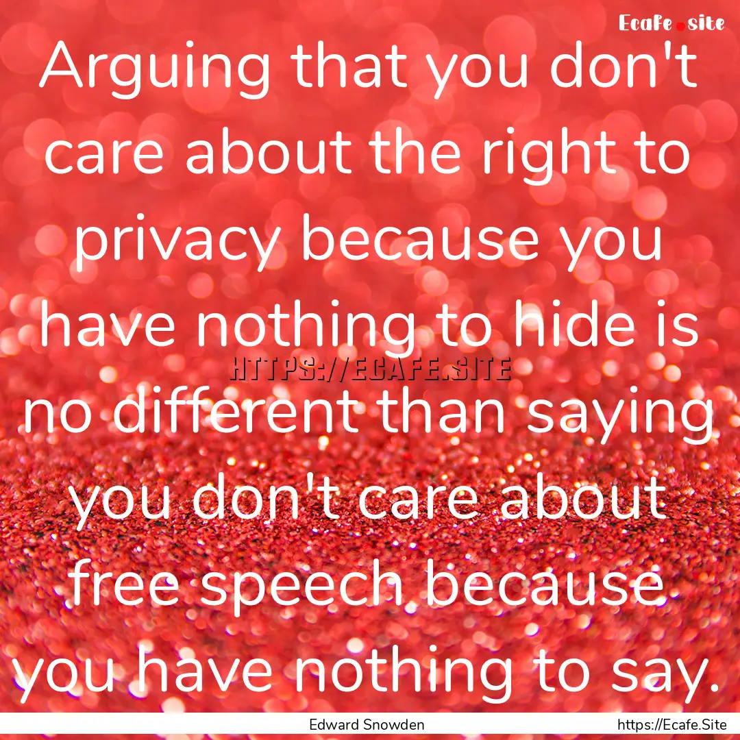 Arguing that you don't care about the right.... : Quote by Edward Snowden