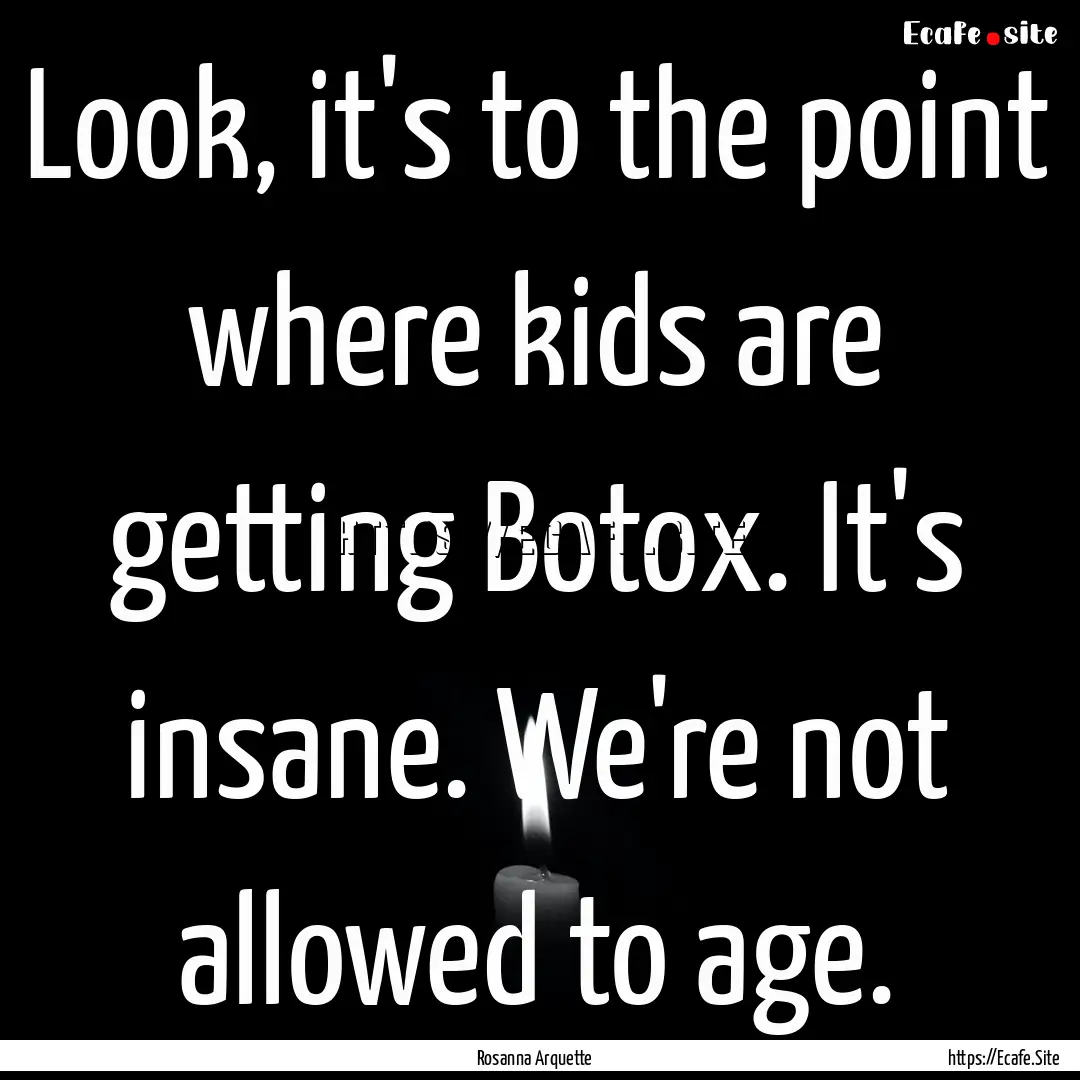 Look, it's to the point where kids are getting.... : Quote by Rosanna Arquette