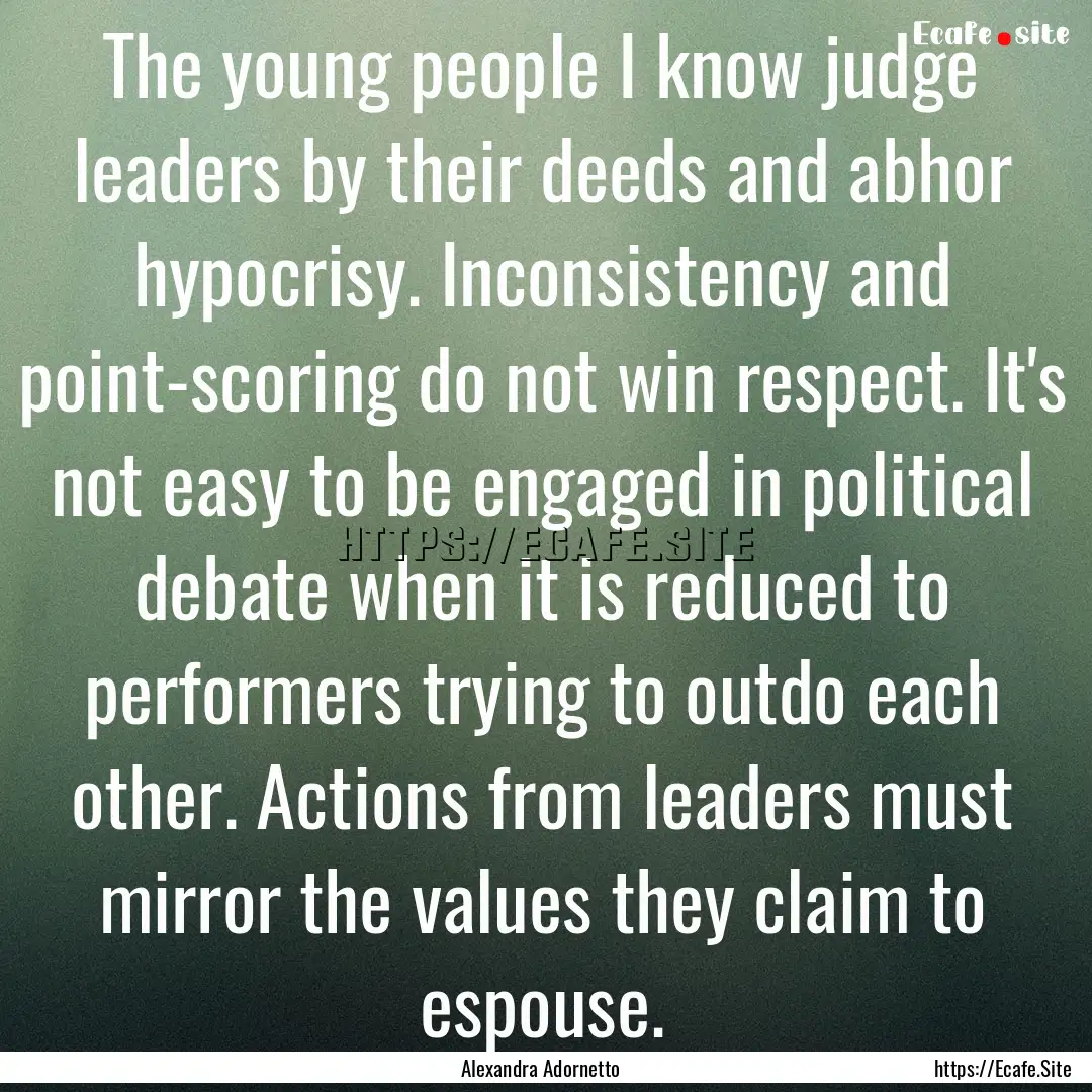 The young people I know judge leaders by.... : Quote by Alexandra Adornetto