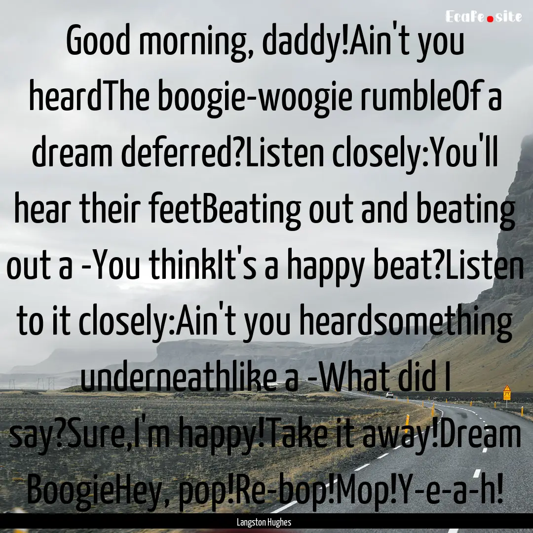 Good morning, daddy!Ain't you heardThe boogie-woogie.... : Quote by Langston Hughes