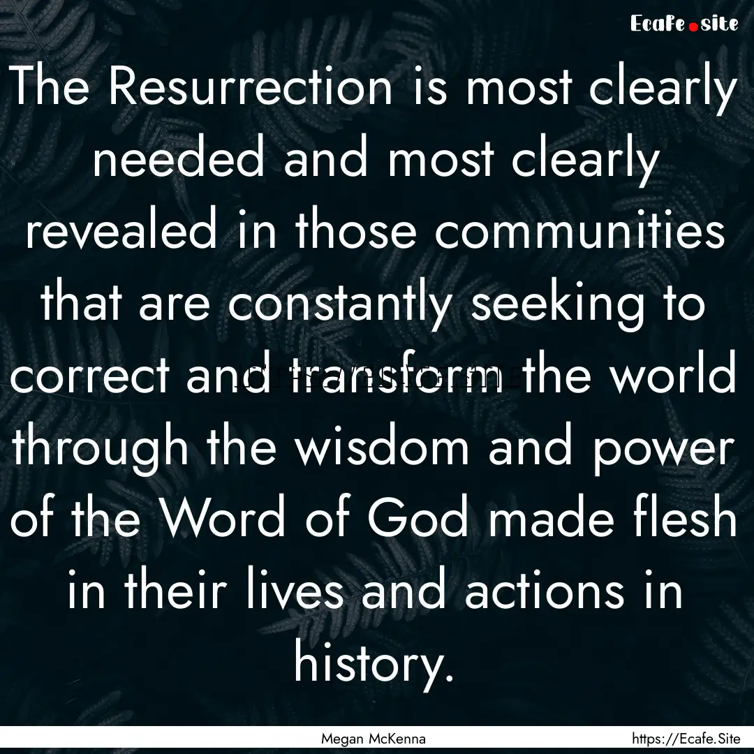 The Resurrection is most clearly needed and.... : Quote by Megan McKenna