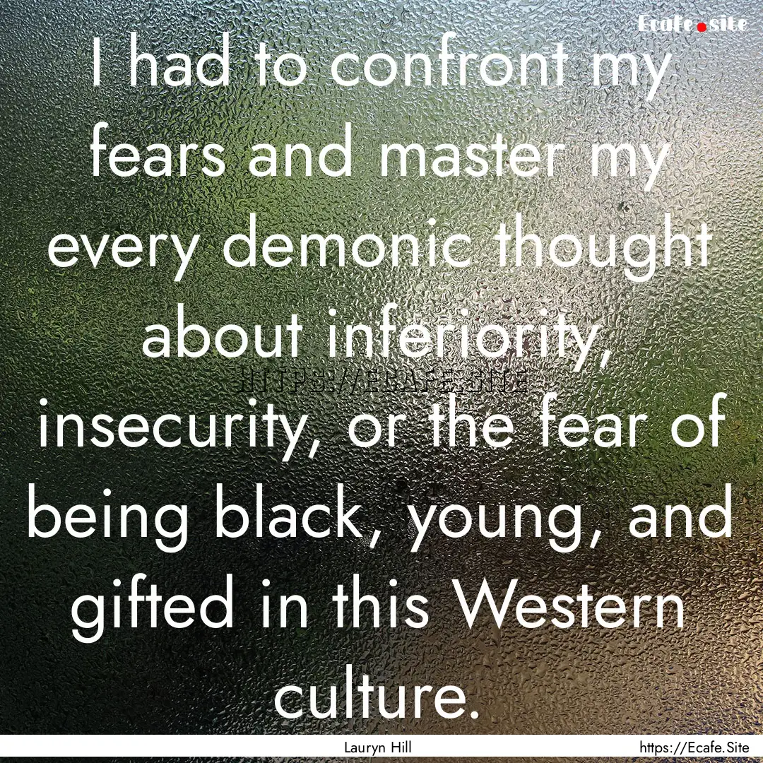 I had to confront my fears and master my.... : Quote by Lauryn Hill