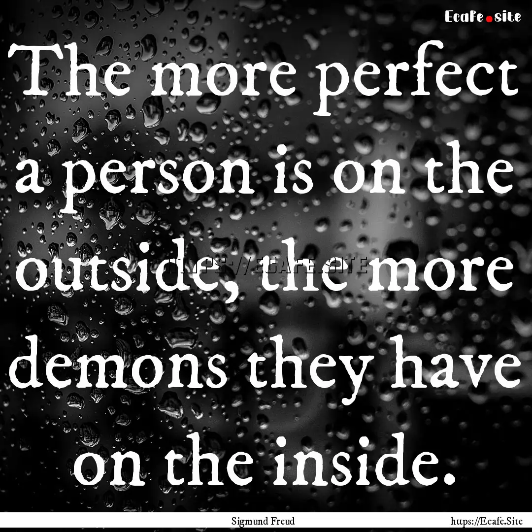 The more perfect a person is on the outside,.... : Quote by Sigmund Freud