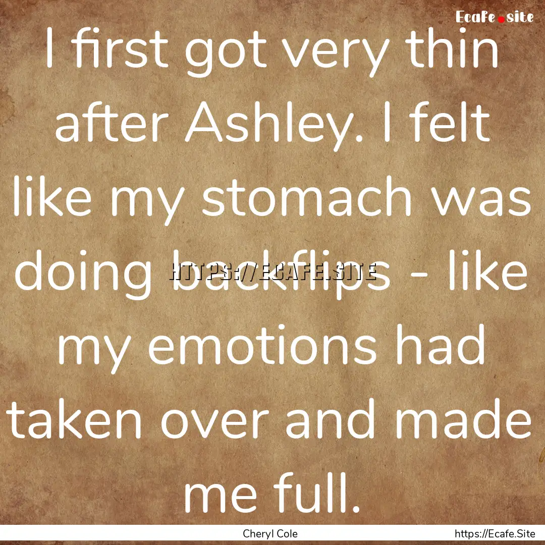 I first got very thin after Ashley. I felt.... : Quote by Cheryl Cole